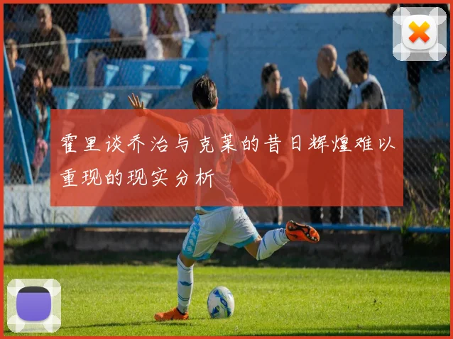 霍里谈乔治与克莱的昔日辉煌难以重现的现实分析